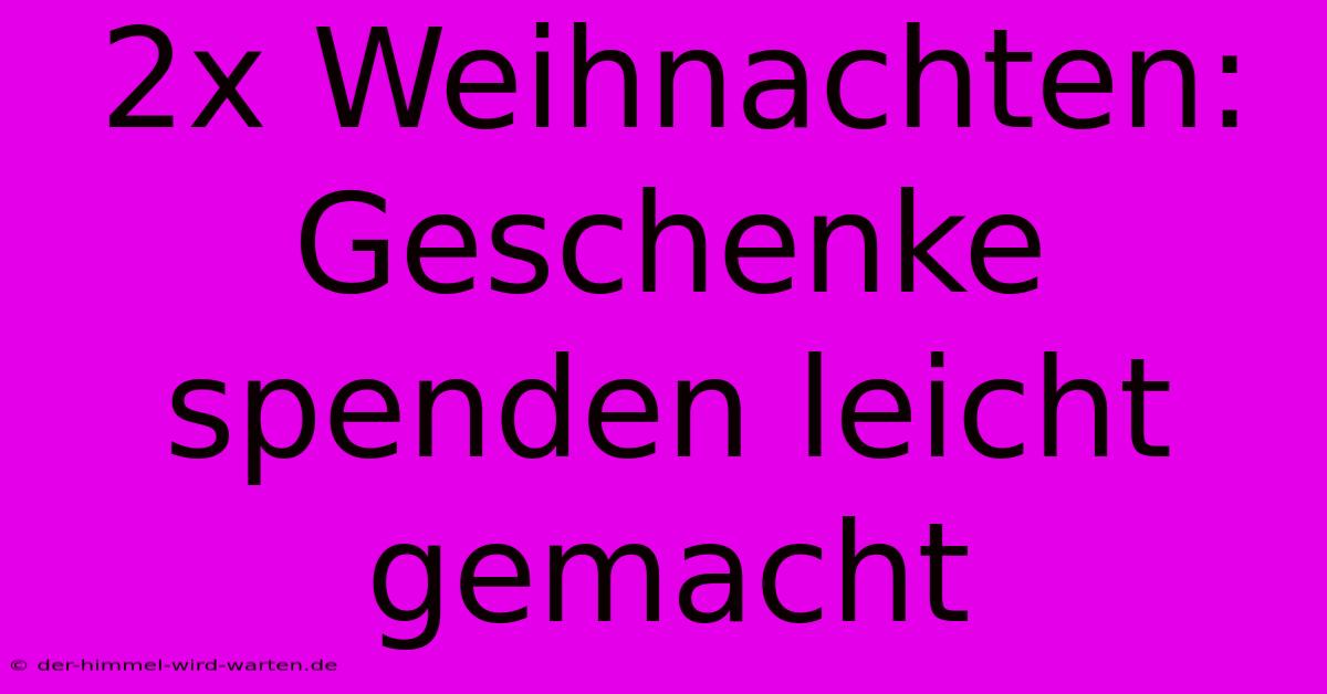 2x Weihnachten: Geschenke Spenden Leicht Gemacht