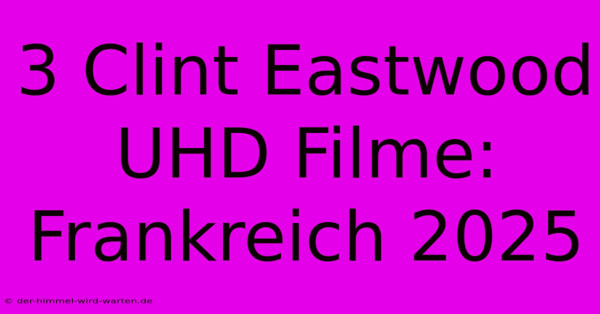 3 Clint Eastwood UHD Filme: Frankreich 2025