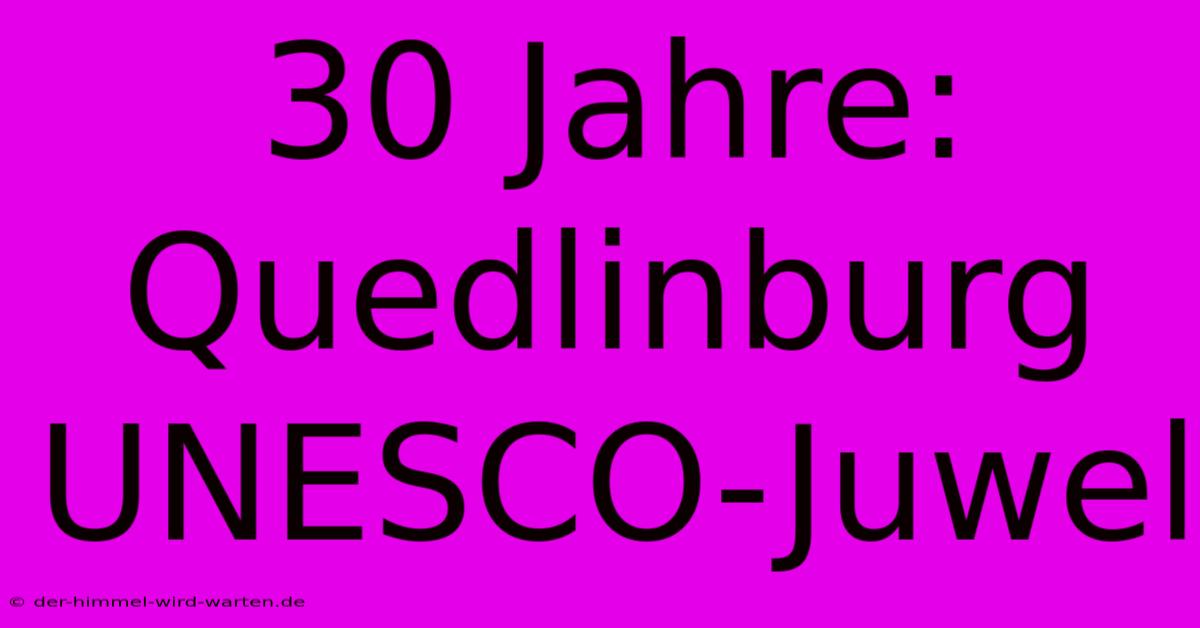 30 Jahre: Quedlinburg UNESCO-Juwel