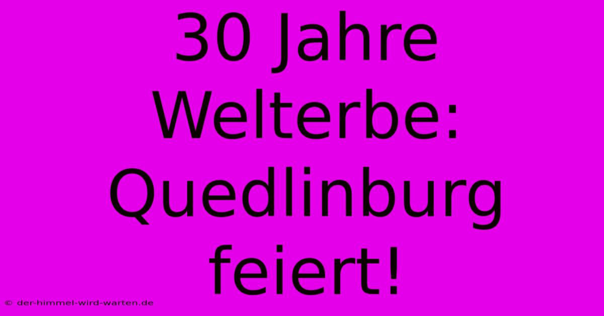 30 Jahre Welterbe: Quedlinburg Feiert!