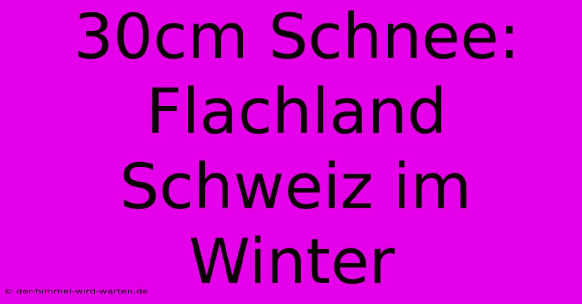 30cm Schnee: Flachland Schweiz Im Winter