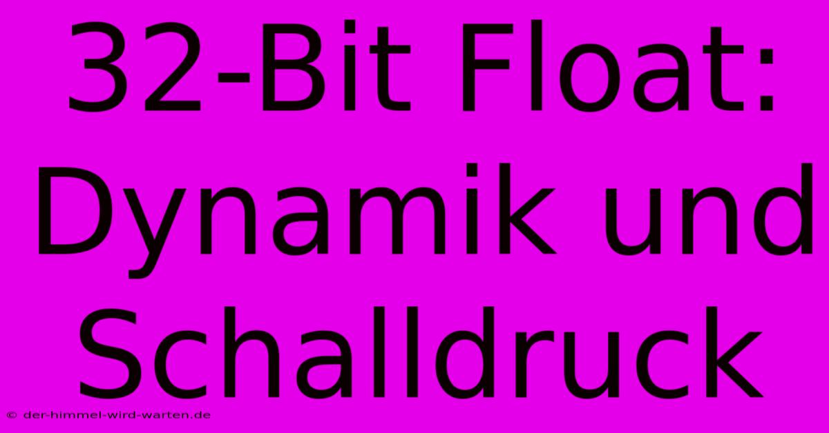 32-Bit Float: Dynamik Und Schalldruck