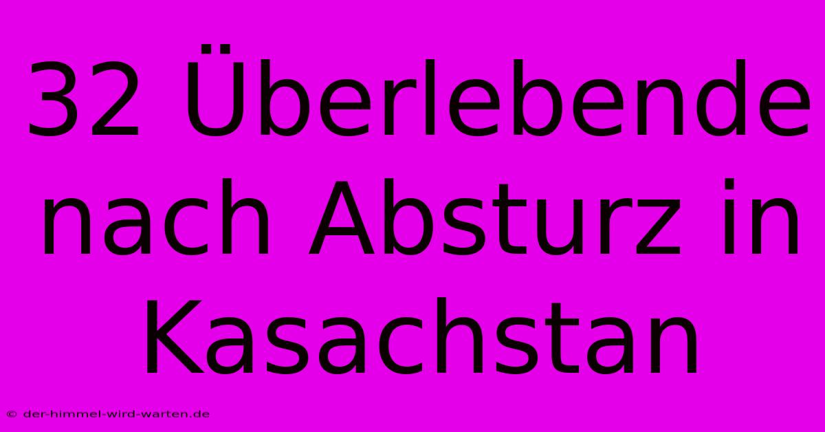 32 Überlebende Nach Absturz In Kasachstan