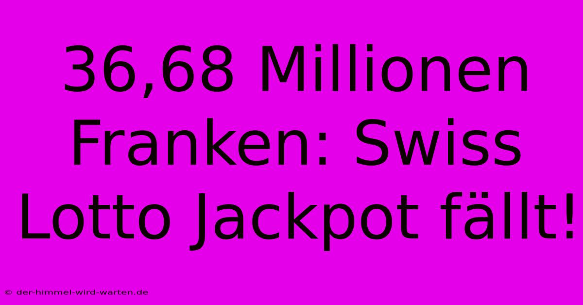 36,68 Millionen Franken: Swiss Lotto Jackpot Fällt!