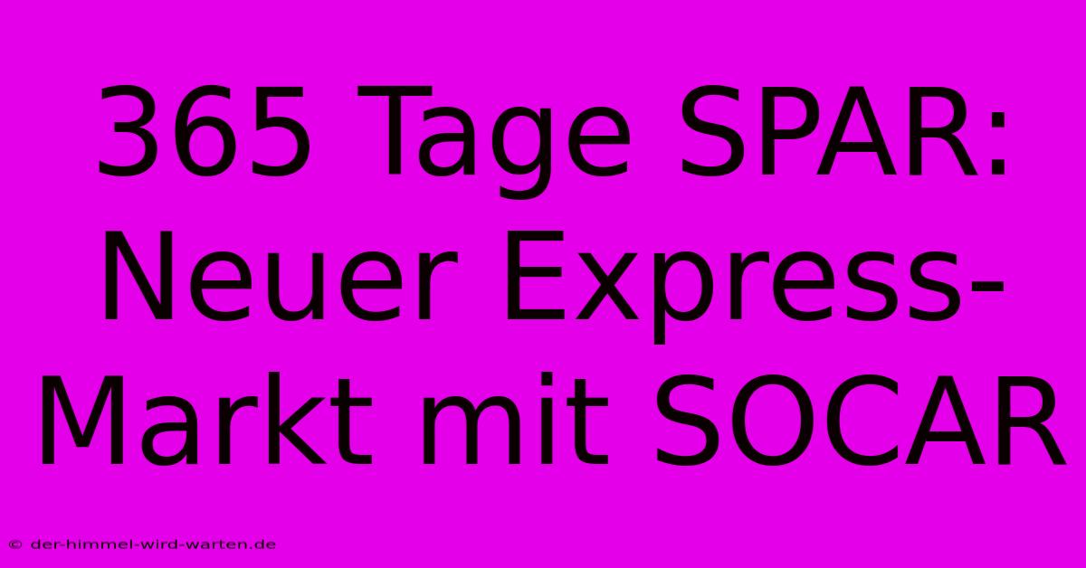 365 Tage SPAR: Neuer Express-Markt Mit SOCAR