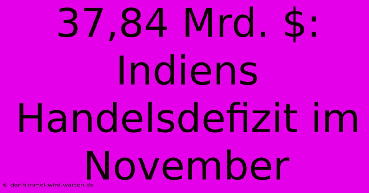 37,84 Mrd. $: Indiens Handelsdefizit Im November