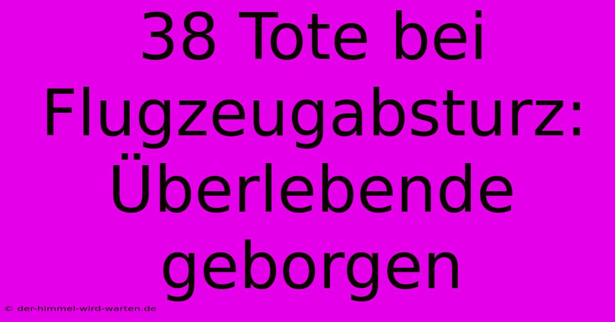 38 Tote Bei Flugzeugabsturz: Überlebende Geborgen