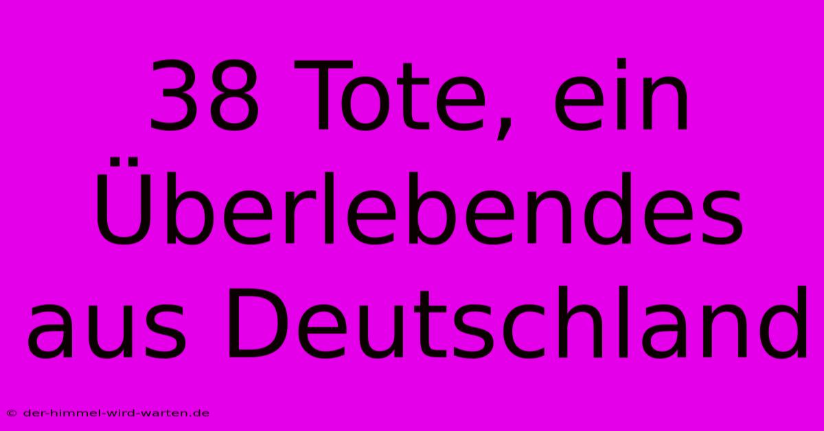 38 Tote, Ein Überlebendes Aus Deutschland