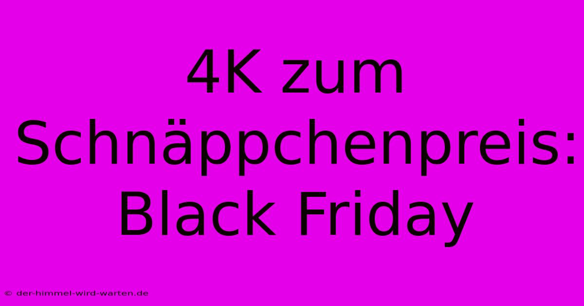 4K Zum Schnäppchenpreis: Black Friday