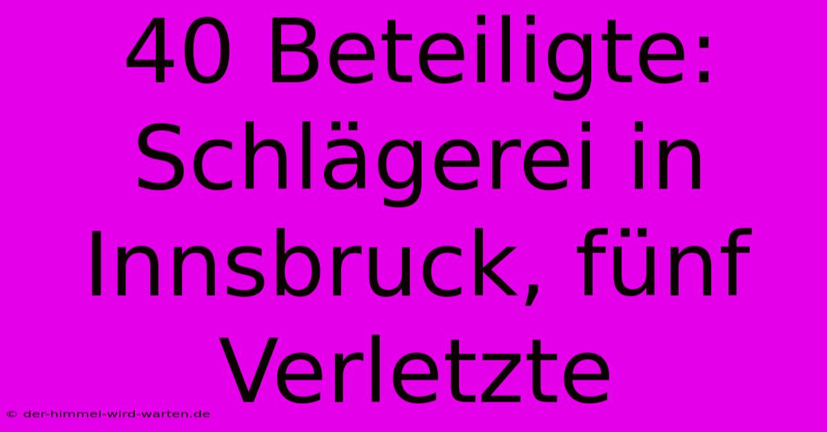 40 Beteiligte: Schlägerei In Innsbruck, Fünf Verletzte