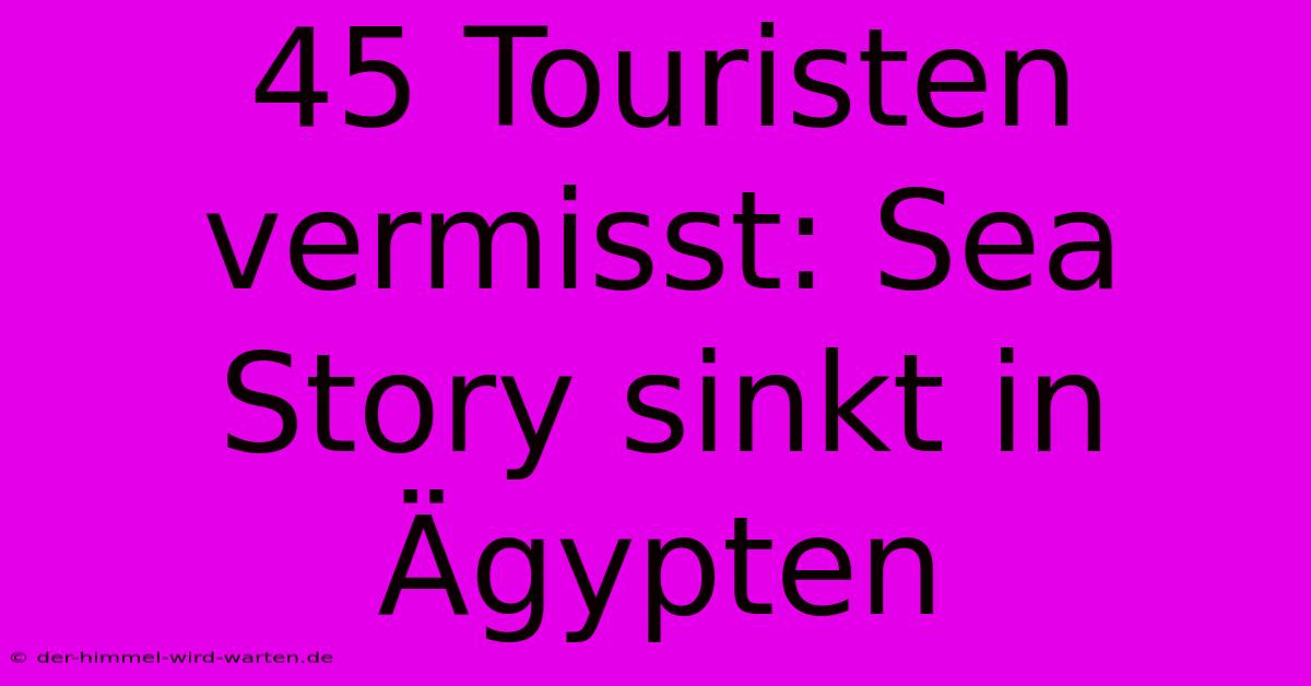 45 Touristen Vermisst: Sea Story Sinkt In Ägypten