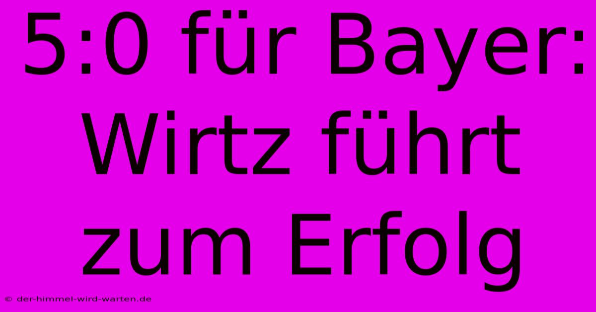 5:0 Für Bayer: Wirtz Führt Zum Erfolg