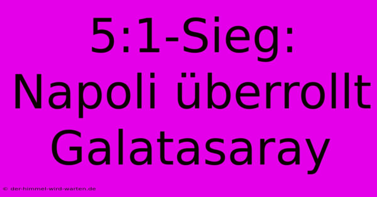 5:1-Sieg: Napoli Überrollt Galatasaray