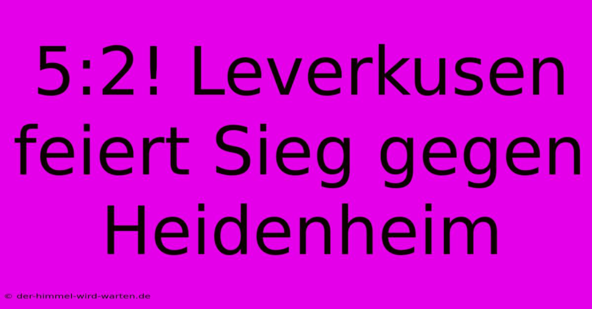 5:2! Leverkusen Feiert Sieg Gegen Heidenheim