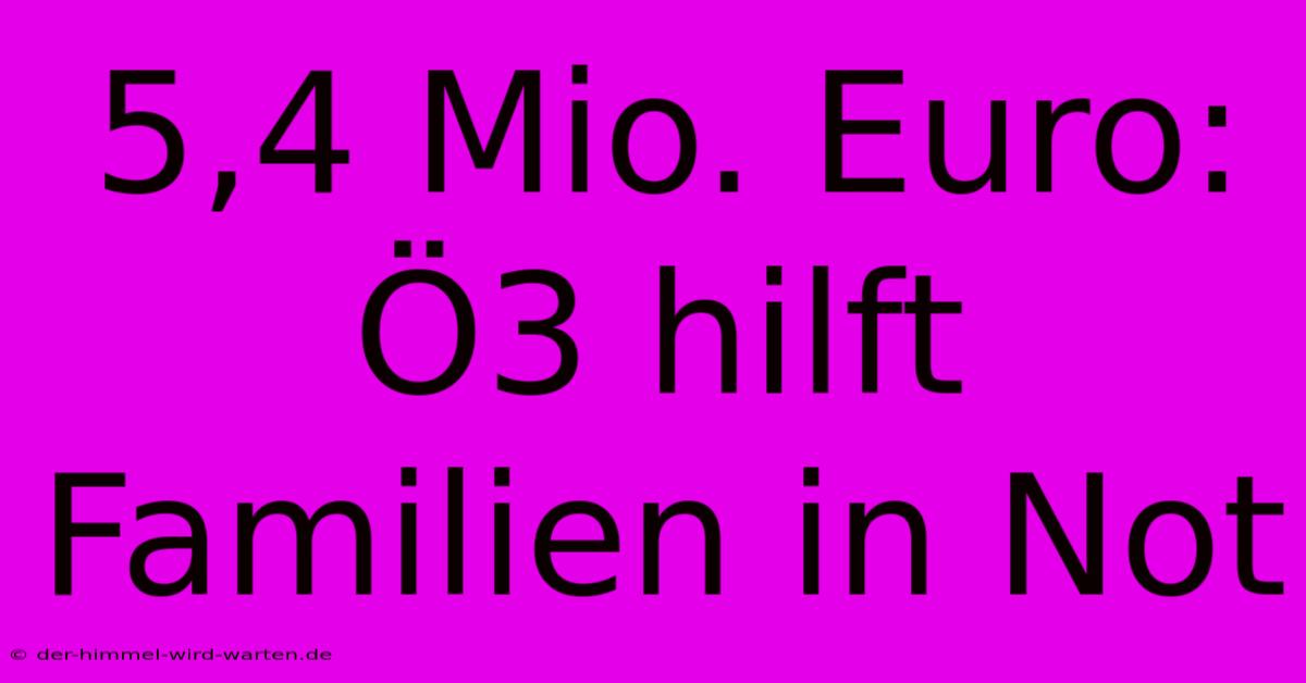 5,4 Mio. Euro: Ö3 Hilft Familien In Not