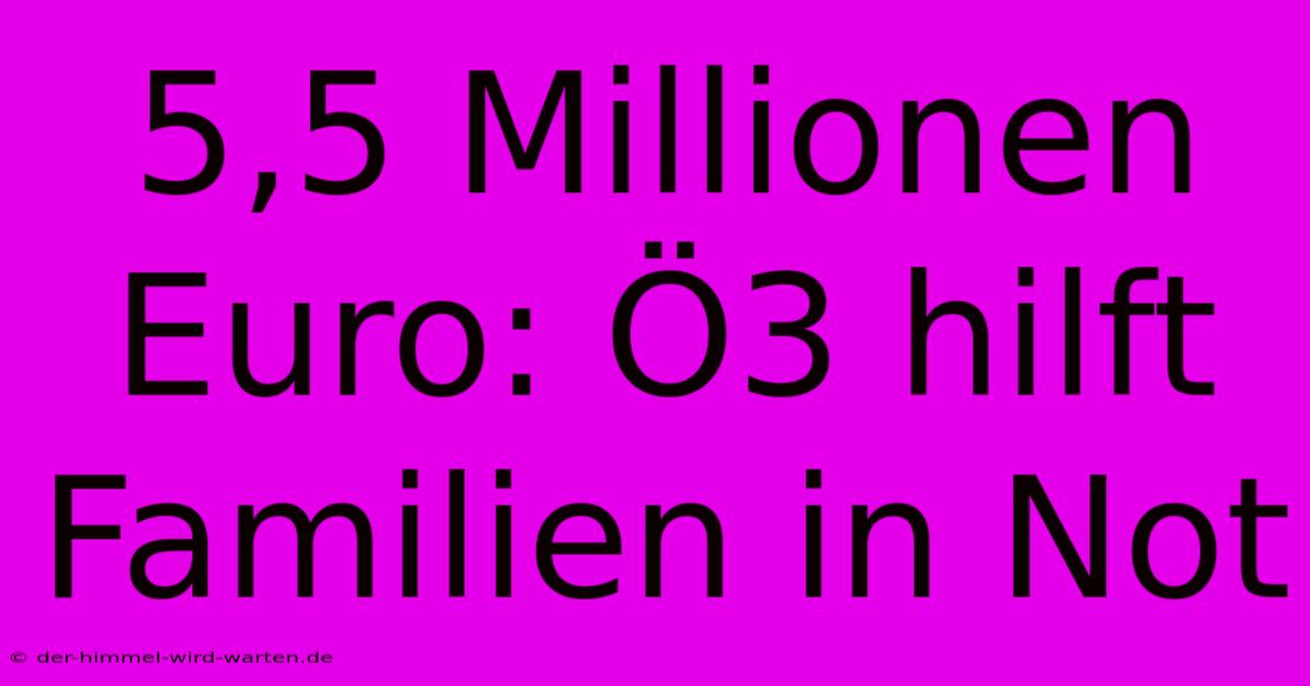 5,5 Millionen Euro: Ö3 Hilft Familien In Not