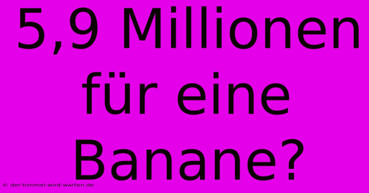 5,9 Millionen Für Eine Banane?