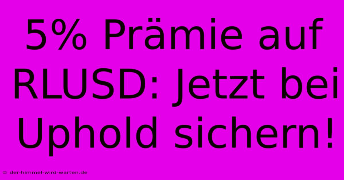 5% Prämie Auf RLUSD: Jetzt Bei Uphold Sichern!