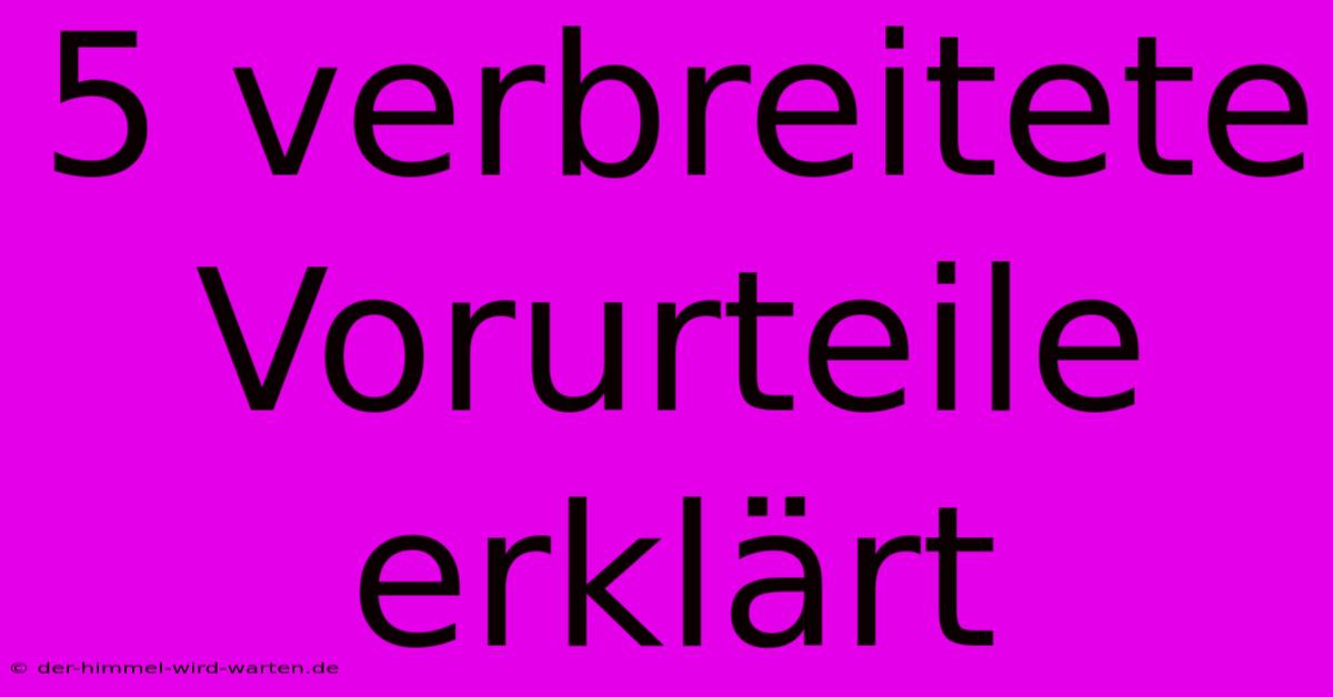 5 Verbreitete Vorurteile Erklärt