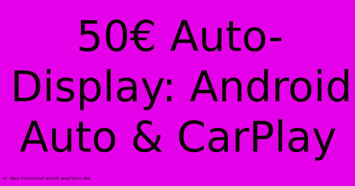 50€ Auto-Display: Android Auto & CarPlay