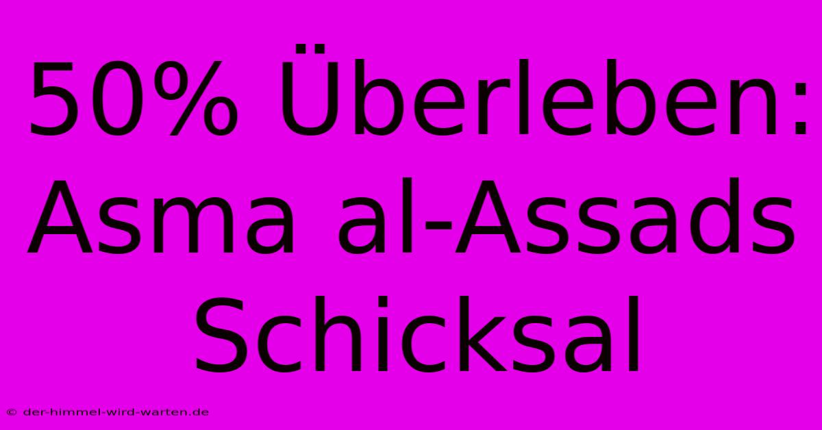 50% Überleben: Asma Al-Assads Schicksal