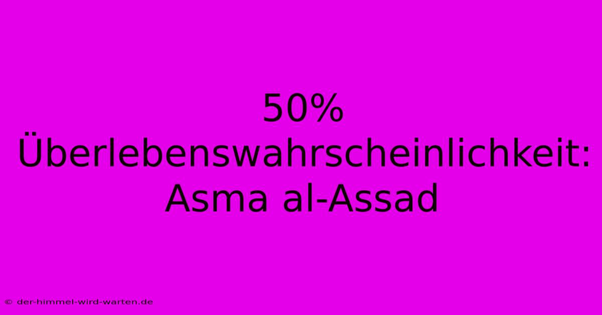 50% Überlebenswahrscheinlichkeit: Asma Al-Assad