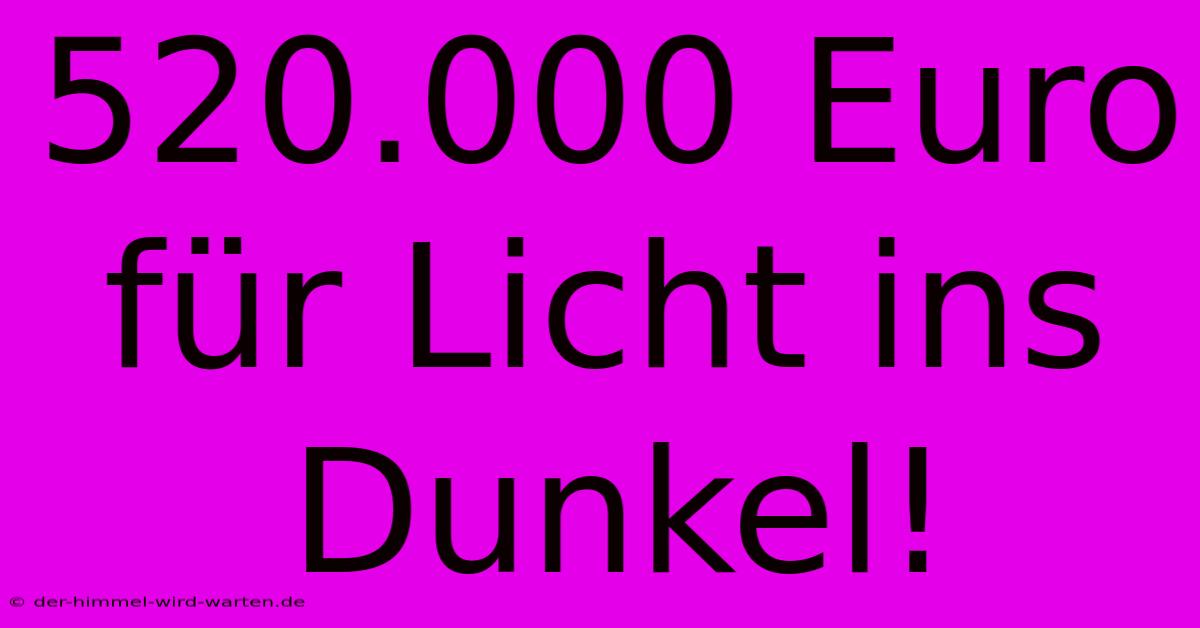 520.000 Euro Für Licht Ins Dunkel!