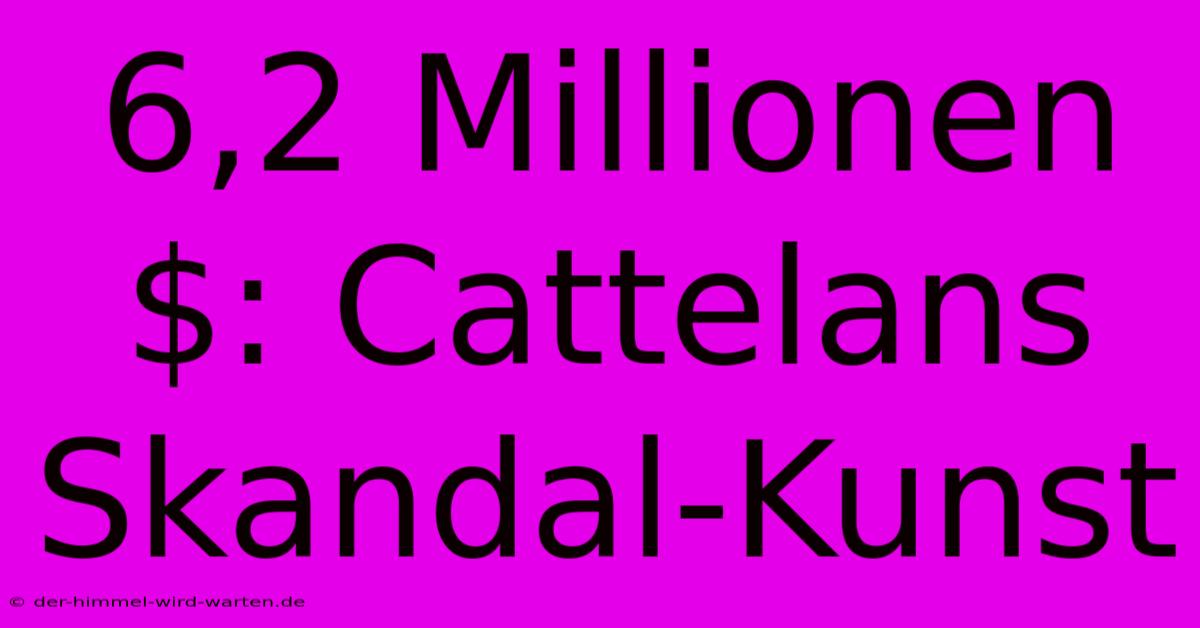 6,2 Millionen $: Cattelans Skandal-Kunst