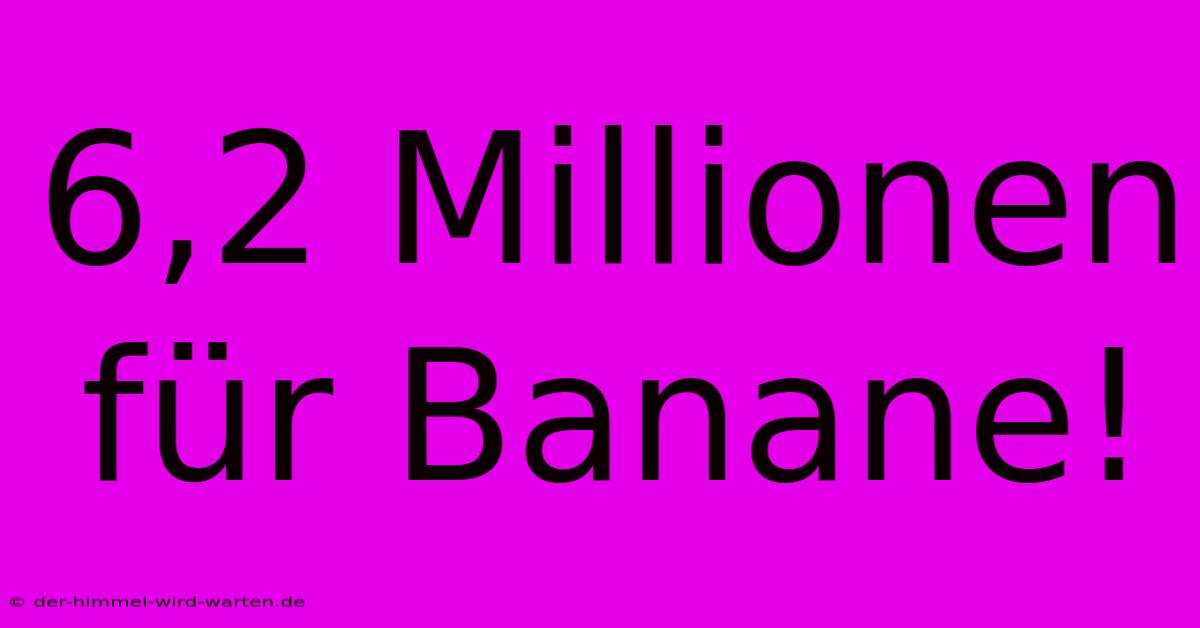 6,2 Millionen Für Banane!