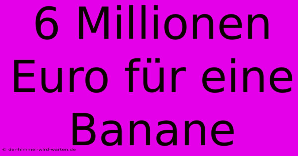 6 Millionen Euro Für Eine Banane