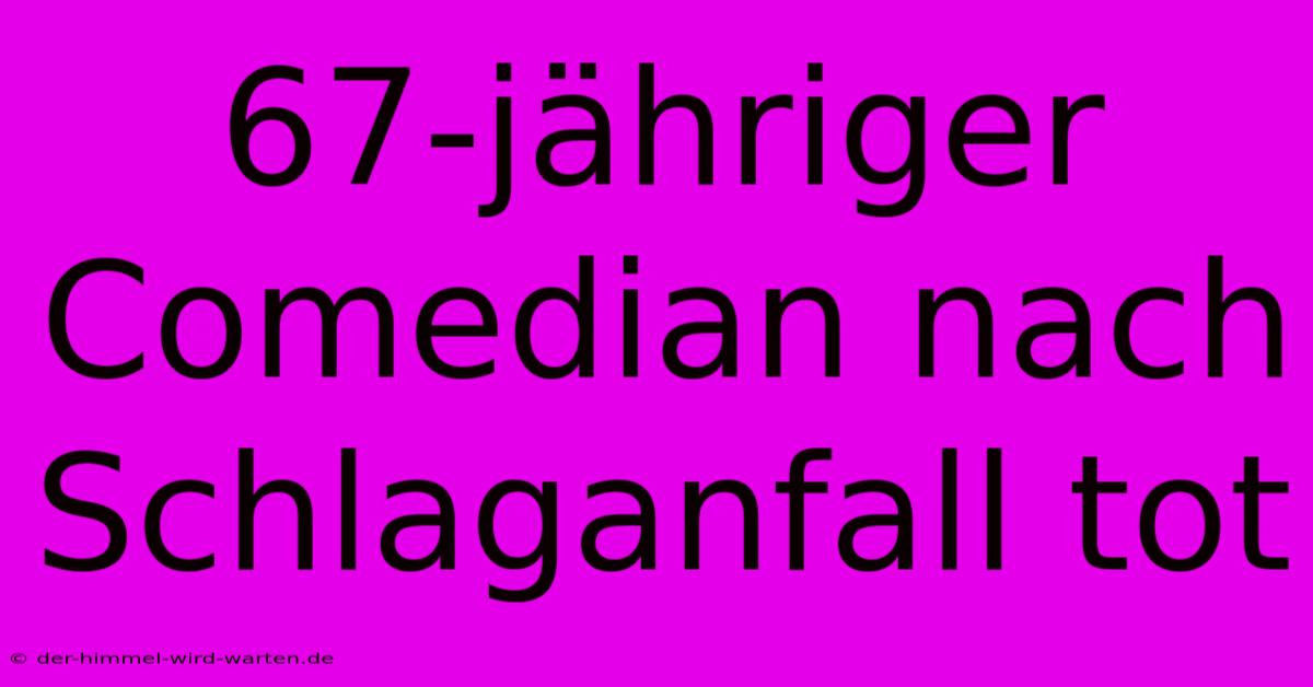 67-jähriger Comedian Nach Schlaganfall Tot