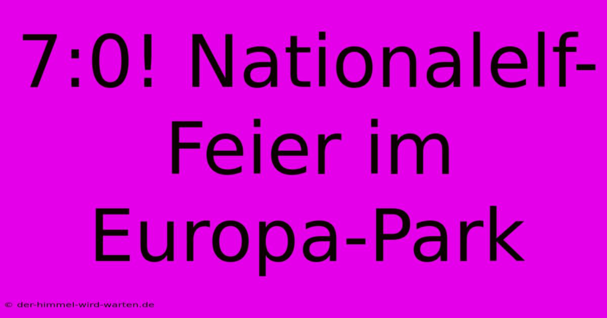 7:0! Nationalelf-Feier Im Europa-Park