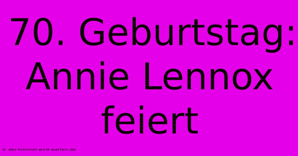 70. Geburtstag: Annie Lennox Feiert