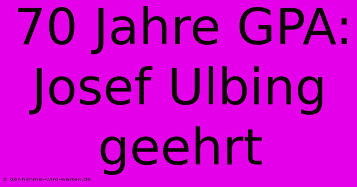 70 Jahre GPA: Josef Ulbing Geehrt