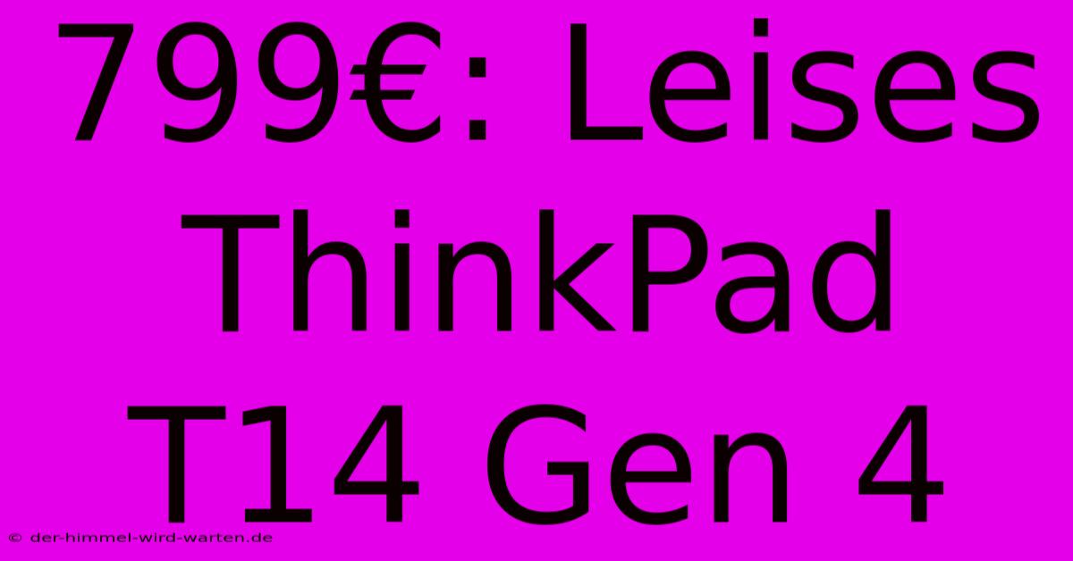 799€: Leises ThinkPad T14 Gen 4