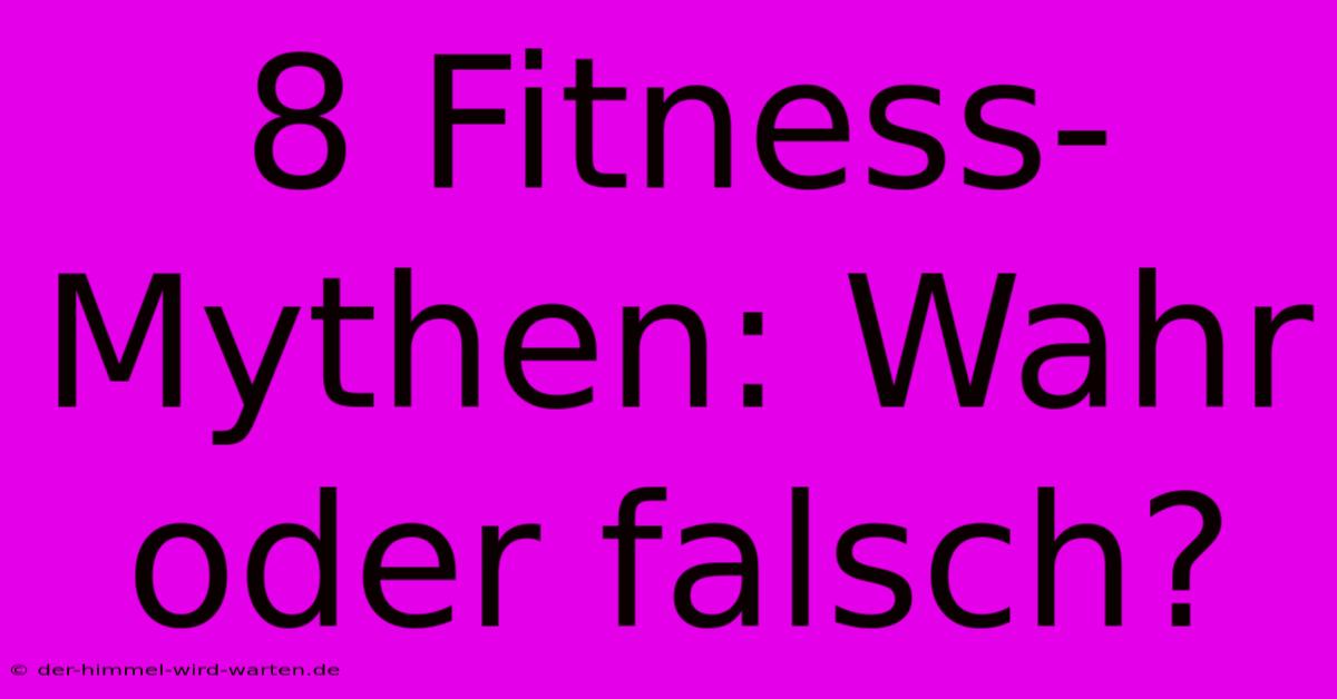 8 Fitness-Mythen: Wahr Oder Falsch?