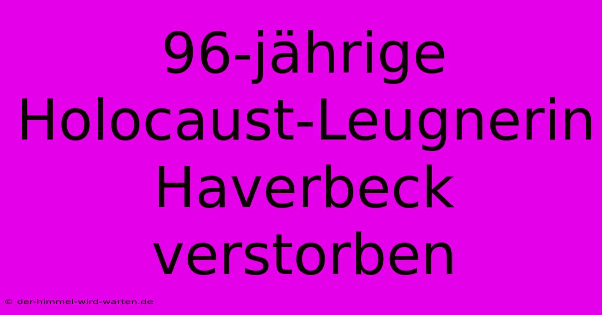 96-jährige Holocaust-Leugnerin Haverbeck Verstorben