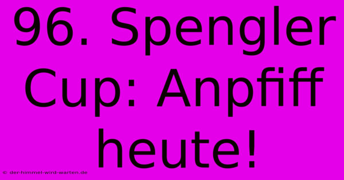 96. Spengler Cup: Anpfiff Heute!