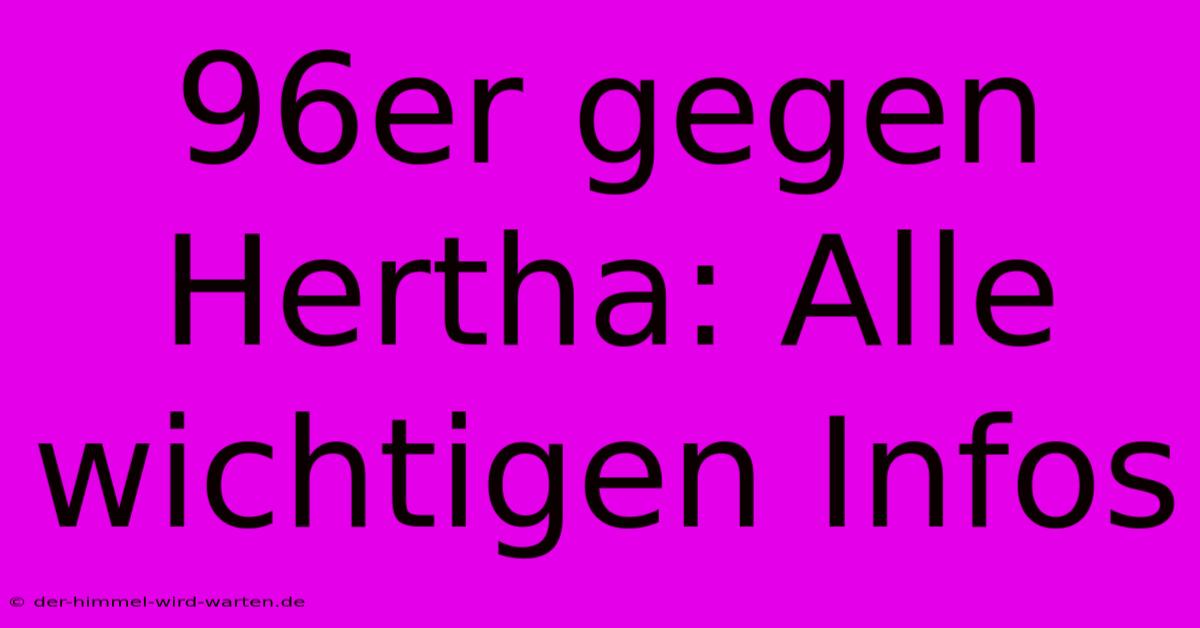 96er Gegen Hertha: Alle Wichtigen Infos