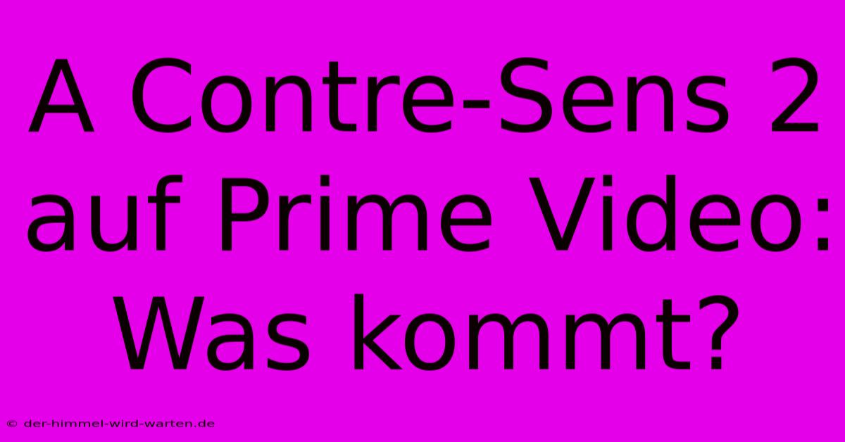 A Contre-Sens 2 Auf Prime Video: Was Kommt?