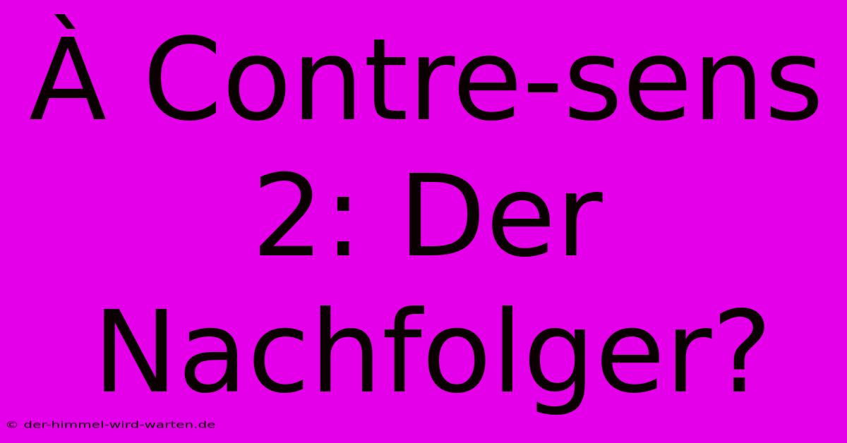 À Contre-sens 2: Der Nachfolger?