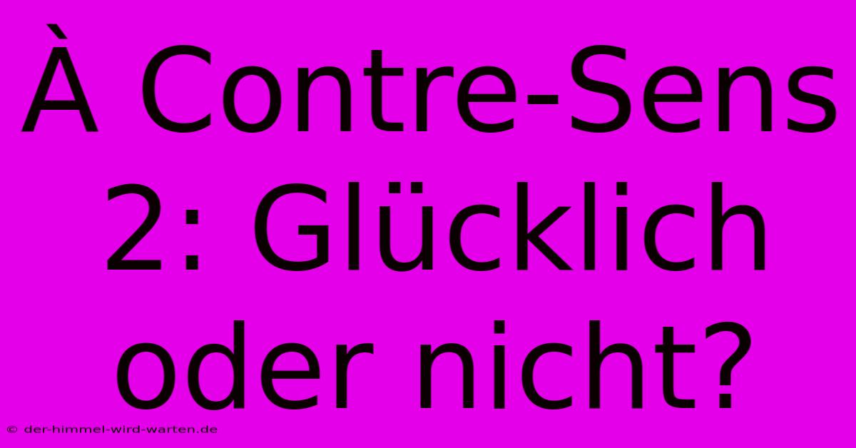 À Contre-Sens 2: Glücklich Oder Nicht?