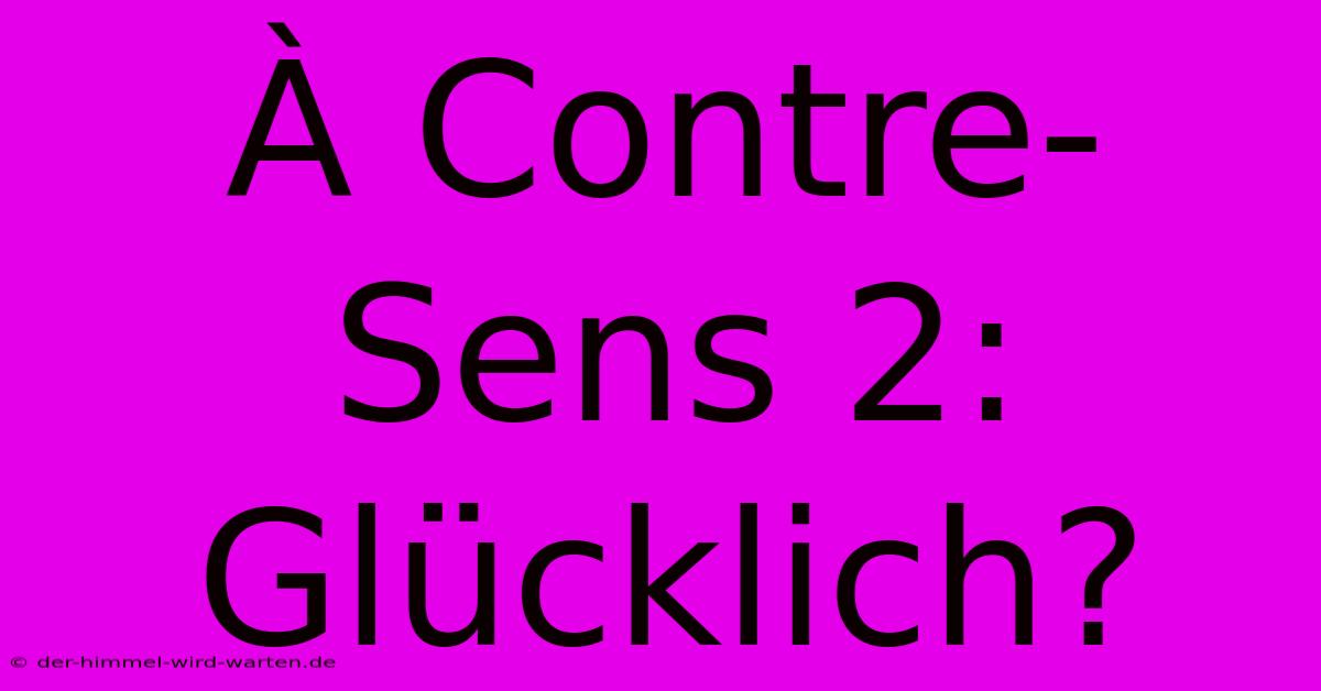 À Contre-Sens 2: Glücklich?