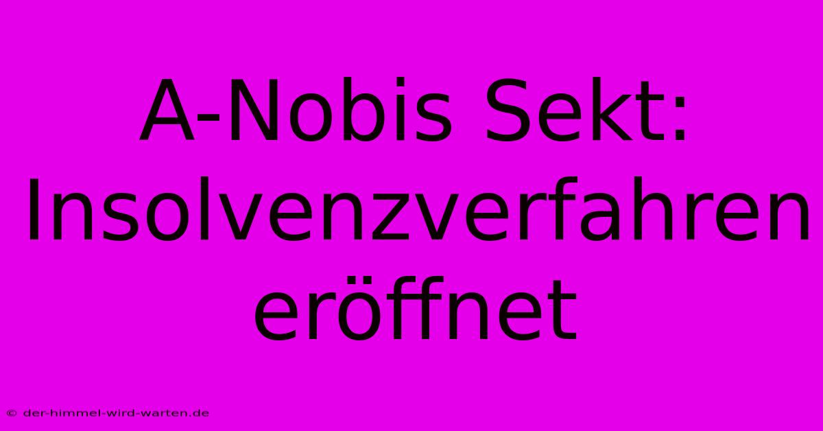 A-Nobis Sekt: Insolvenzverfahren Eröffnet