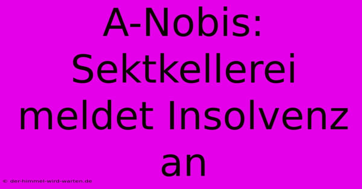 A-Nobis: Sektkellerei Meldet Insolvenz An