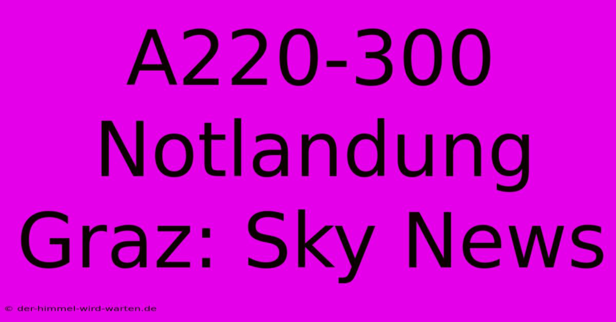 A220-300 Notlandung Graz: Sky News