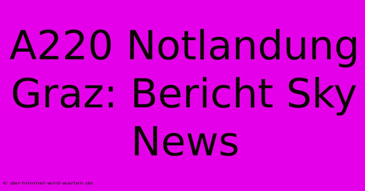 A220 Notlandung Graz: Bericht Sky News