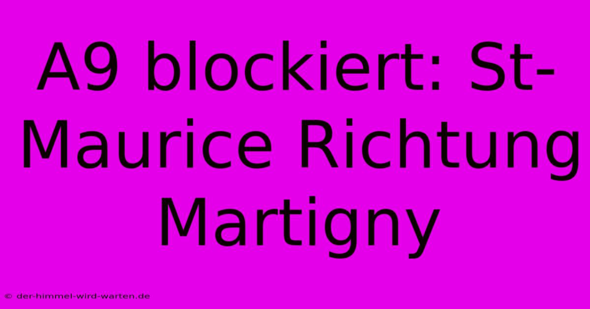 A9 Blockiert: St-Maurice Richtung Martigny