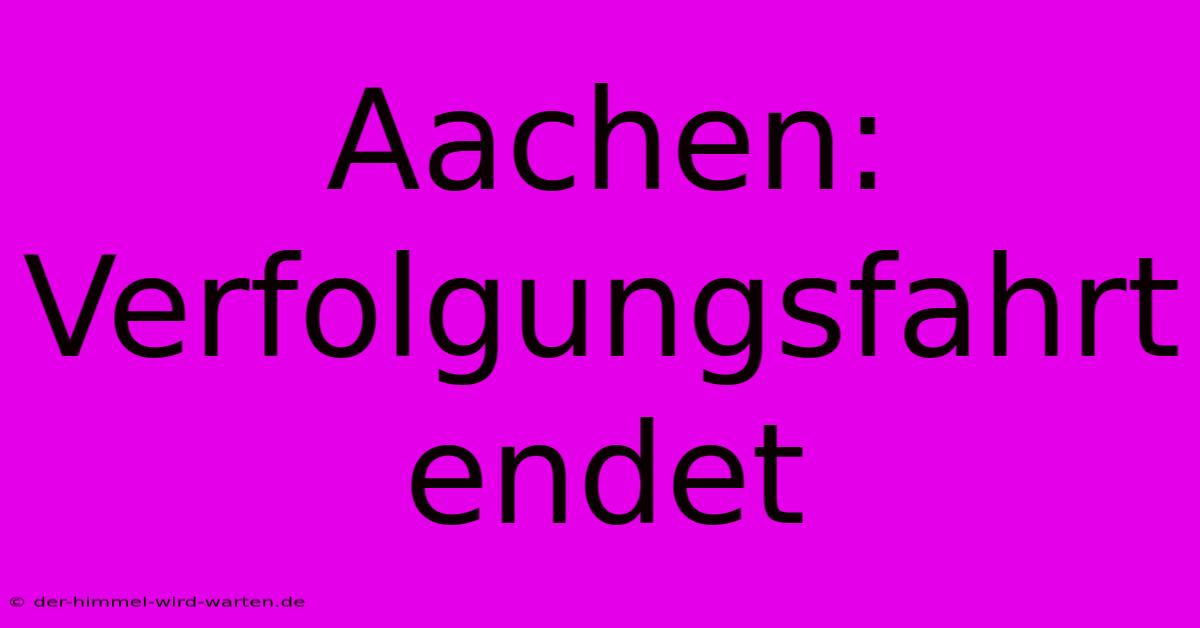 Aachen: Verfolgungsfahrt Endet