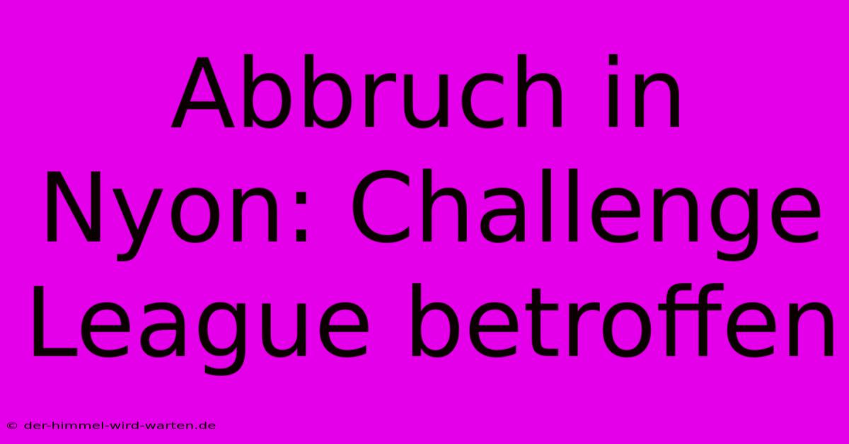 Abbruch In Nyon: Challenge League Betroffen